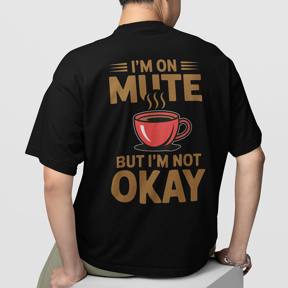 I'm On Mute. But I'm Not Okay T-shirt (backprint)