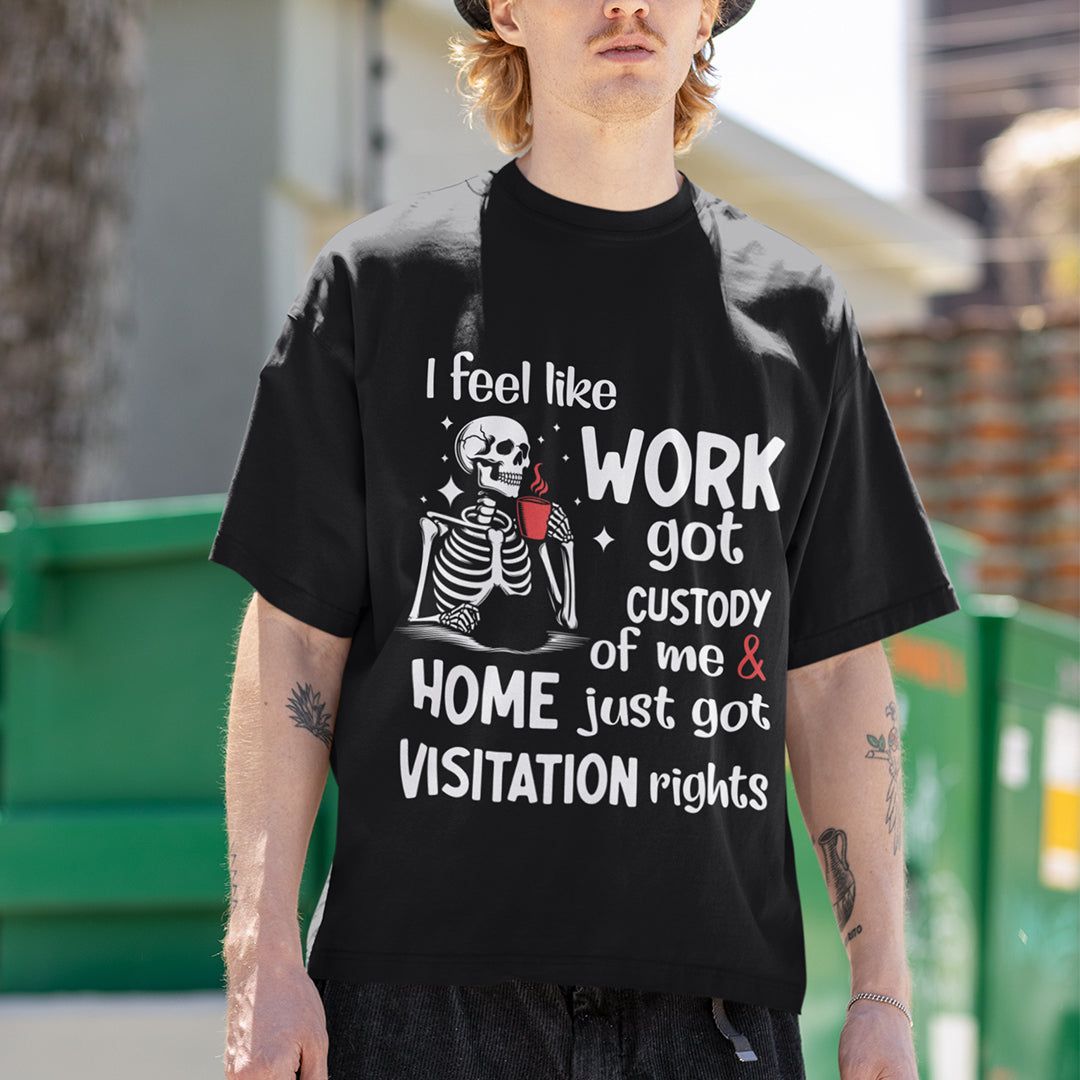I FEEL LIKE WORK GOT CUSTODY T-shirt