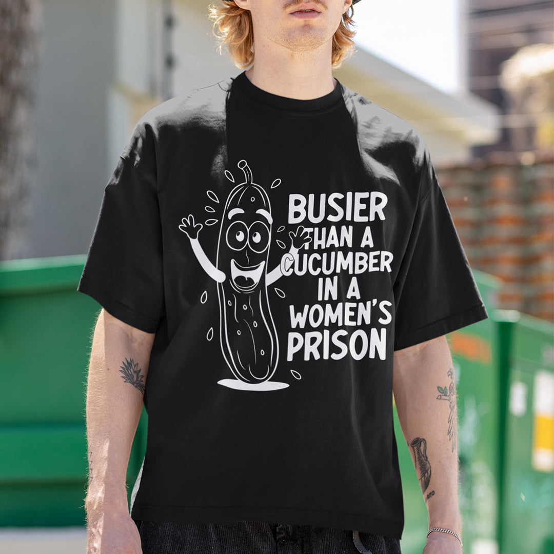 Busier Than A Cucumber In A Women's Prison T-shirt