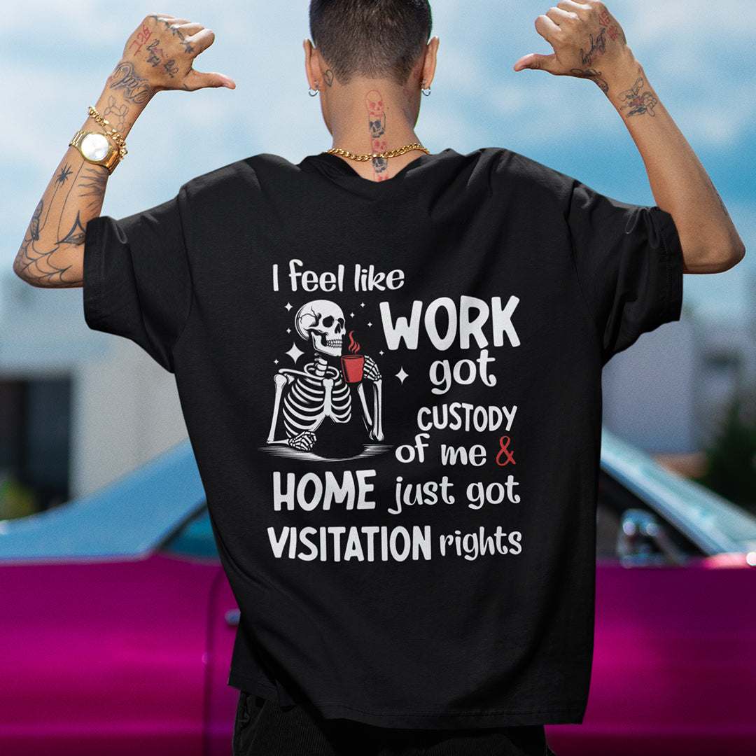 I FEEL LIKE WORK GOT CUSTODY T-shirt (backprint)
