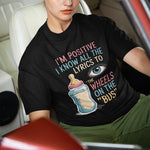 I'm Positive I Know All The Lyrics To 'The Wheels on the Bus T-shirt